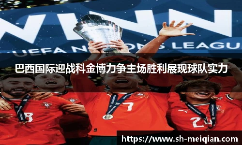 巴西国际迎战科金博力争主场胜利展现球队实力