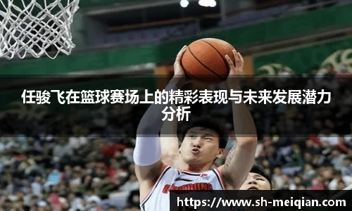 任骏飞在篮球赛场上的精彩表现与未来发展潜力分析