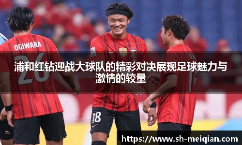 浦和红钻迎战大球队的精彩对决展现足球魅力与激情的较量